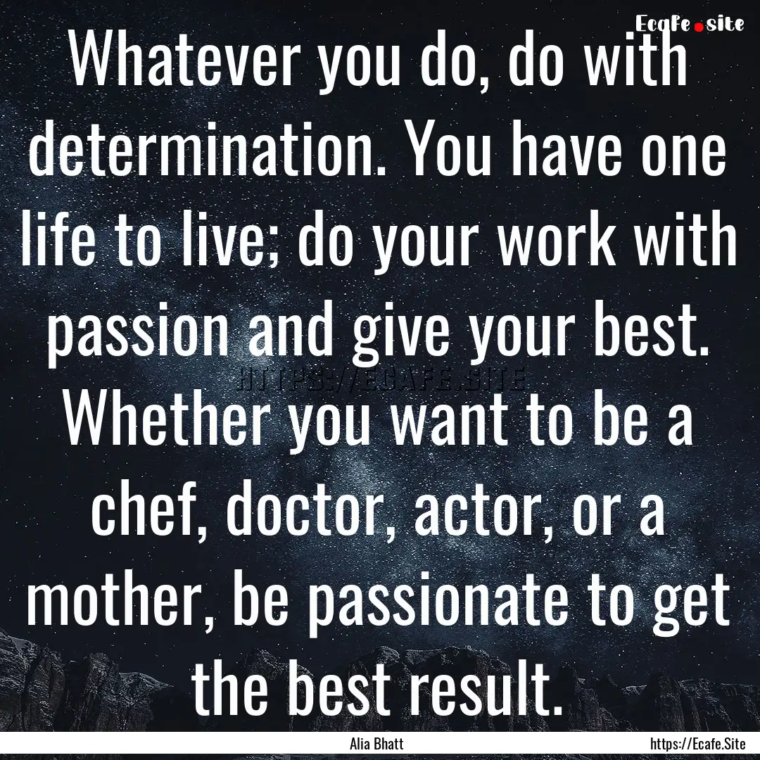 Whatever you do, do with determination. You.... : Quote by Alia Bhatt