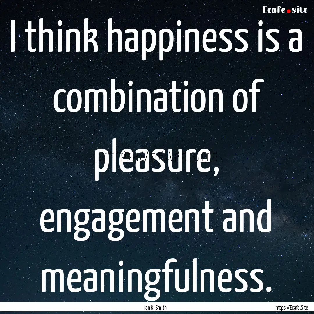 I think happiness is a combination of pleasure,.... : Quote by Ian K. Smith