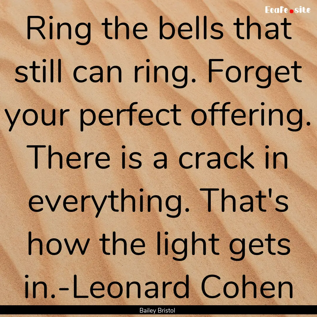 Ring the bells that still can ring. Forget.... : Quote by Bailey Bristol