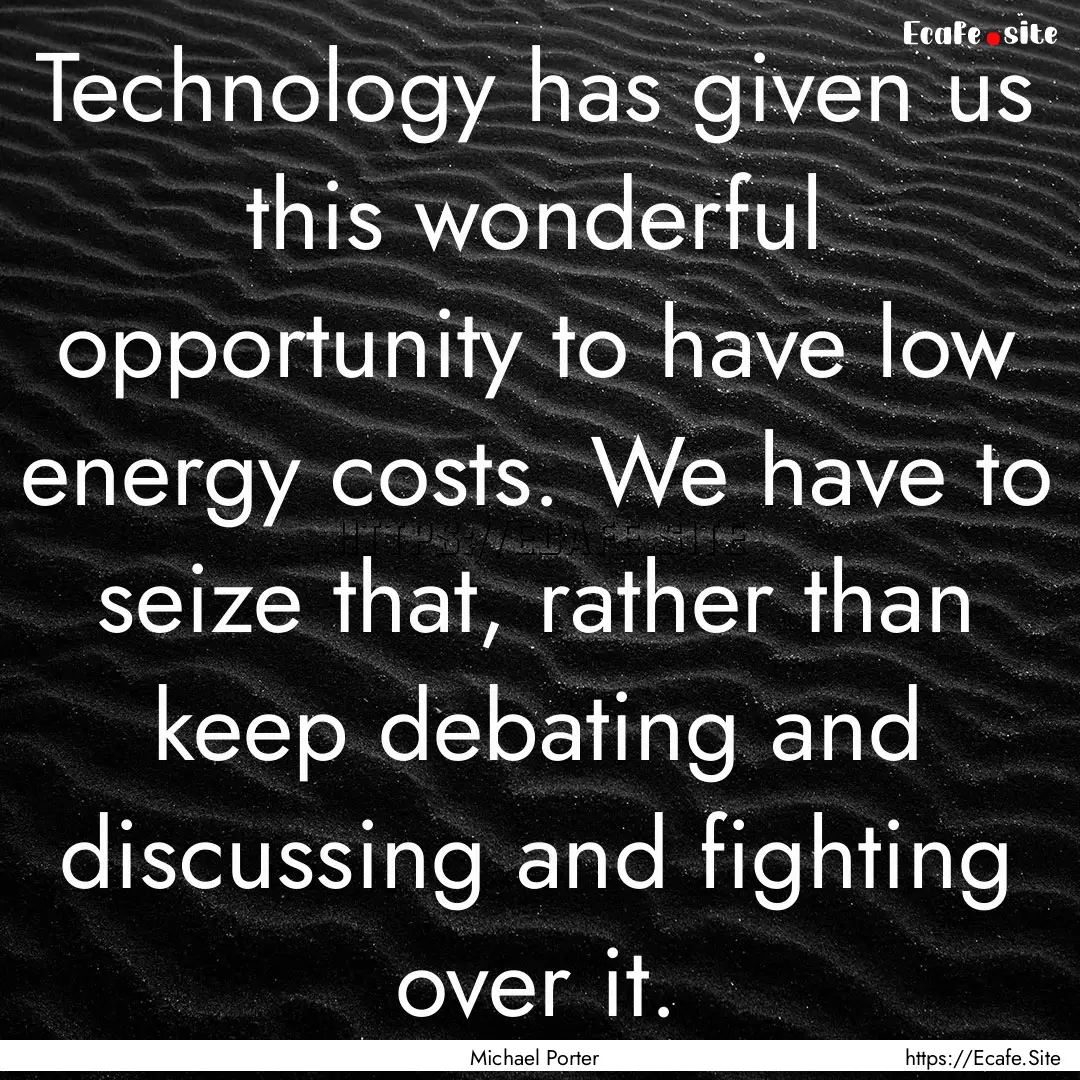 Technology has given us this wonderful opportunity.... : Quote by Michael Porter