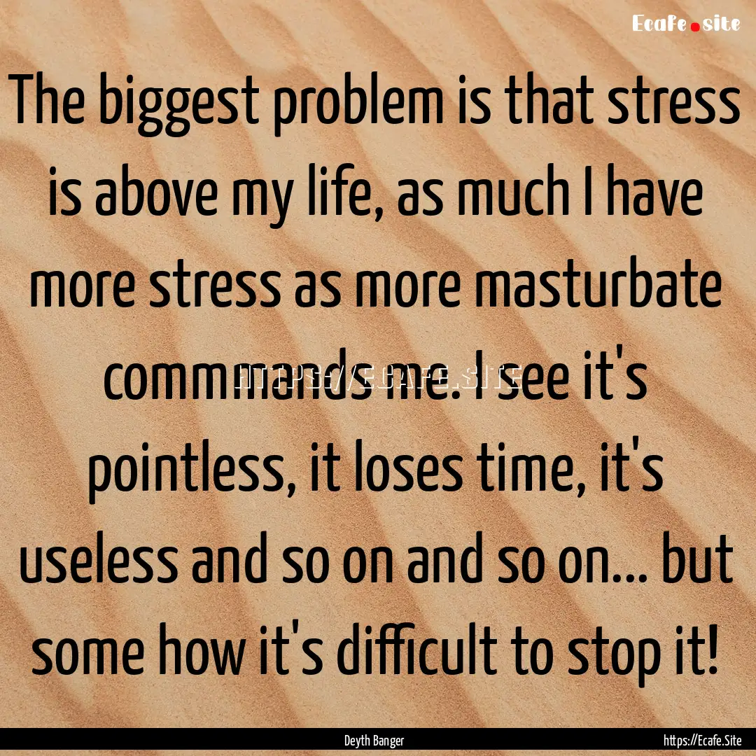 The biggest problem is that stress is above.... : Quote by Deyth Banger