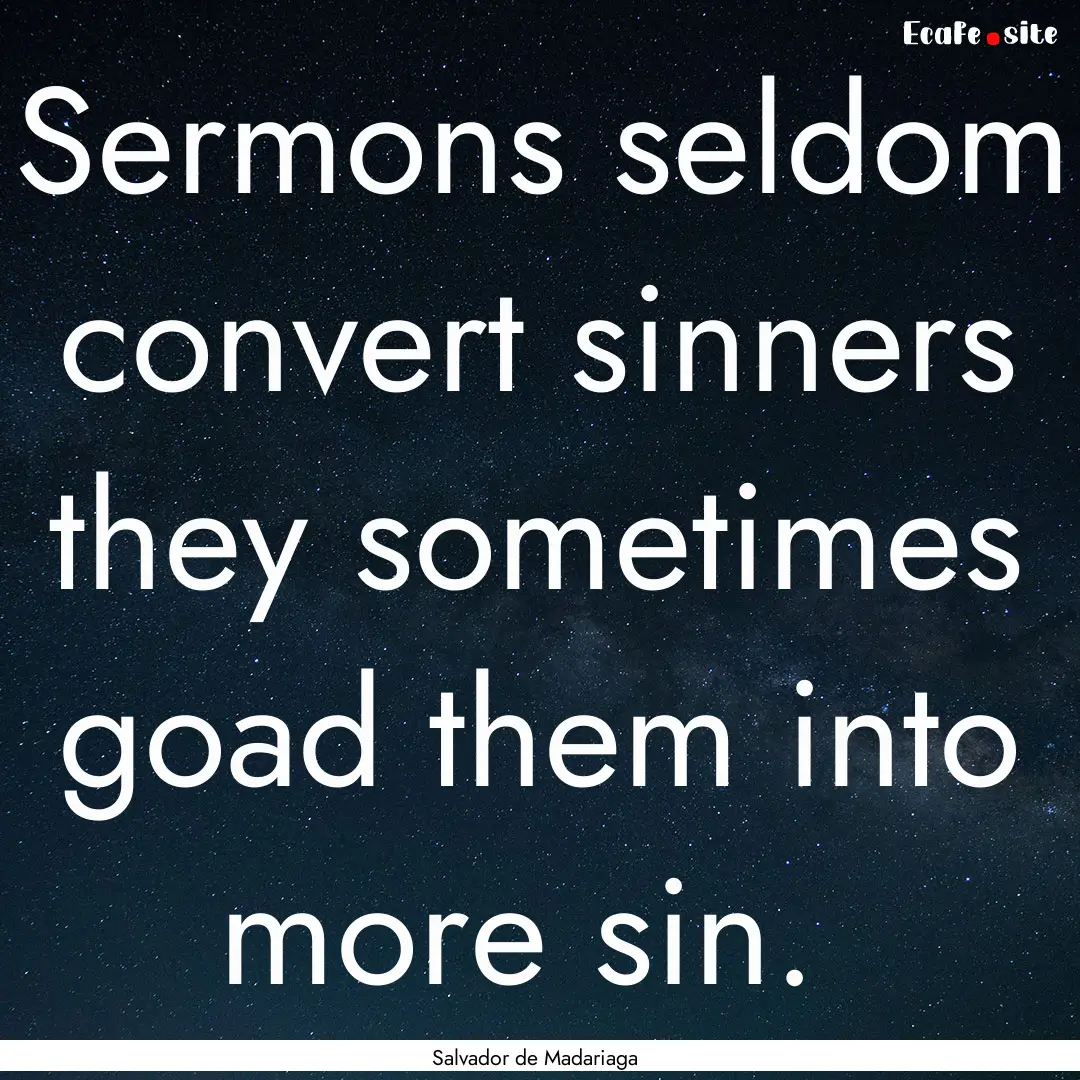 Sermons seldom convert sinners they sometimes.... : Quote by Salvador de Madariaga