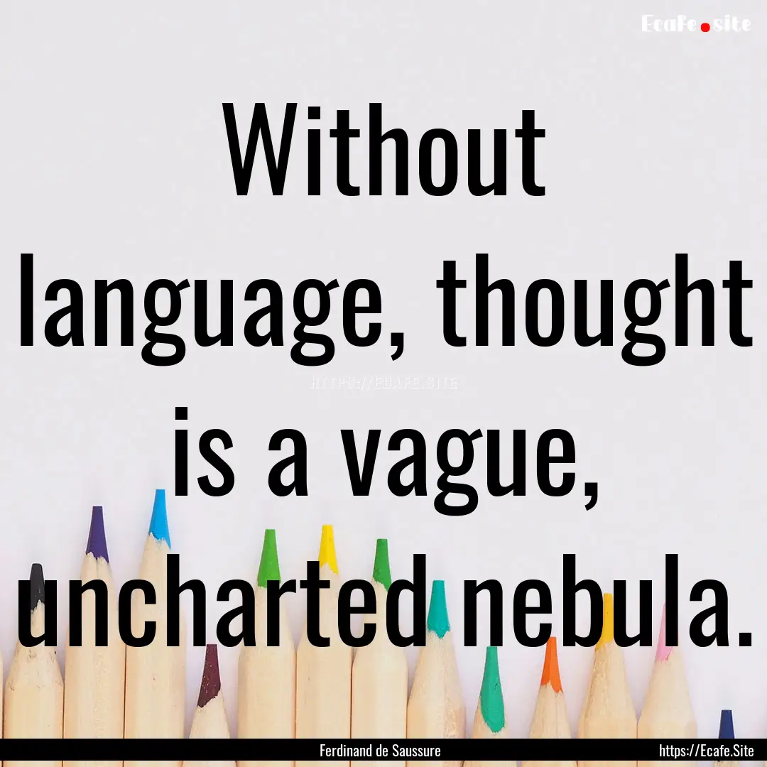 Without language, thought is a vague, uncharted.... : Quote by Ferdinand de Saussure