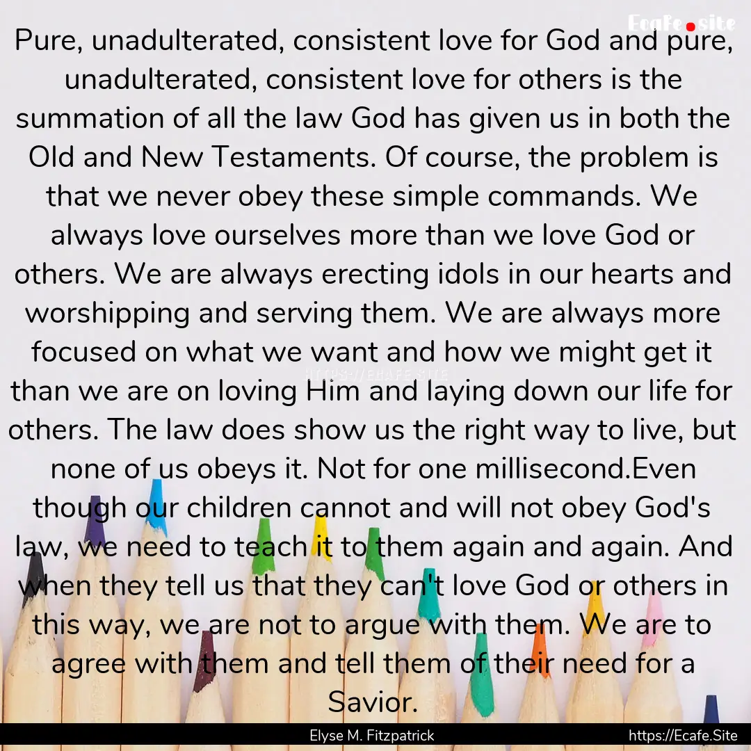 Pure, unadulterated, consistent love for.... : Quote by Elyse M. Fitzpatrick