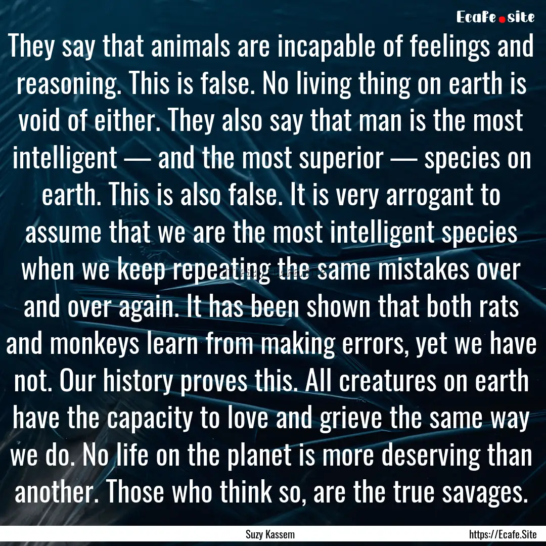 They say that animals are incapable of feelings.... : Quote by Suzy Kassem