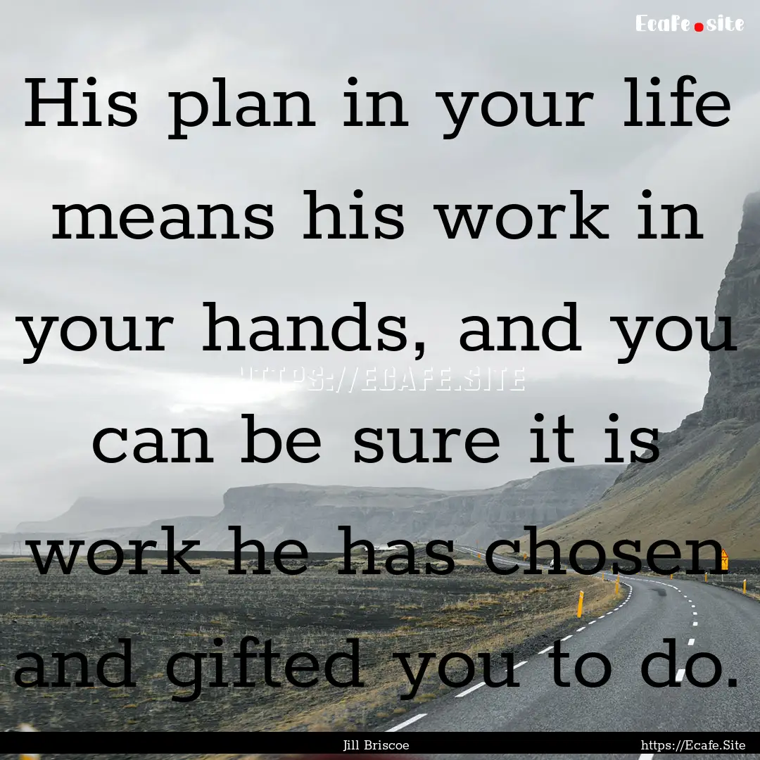 His plan in your life means his work in your.... : Quote by Jill Briscoe