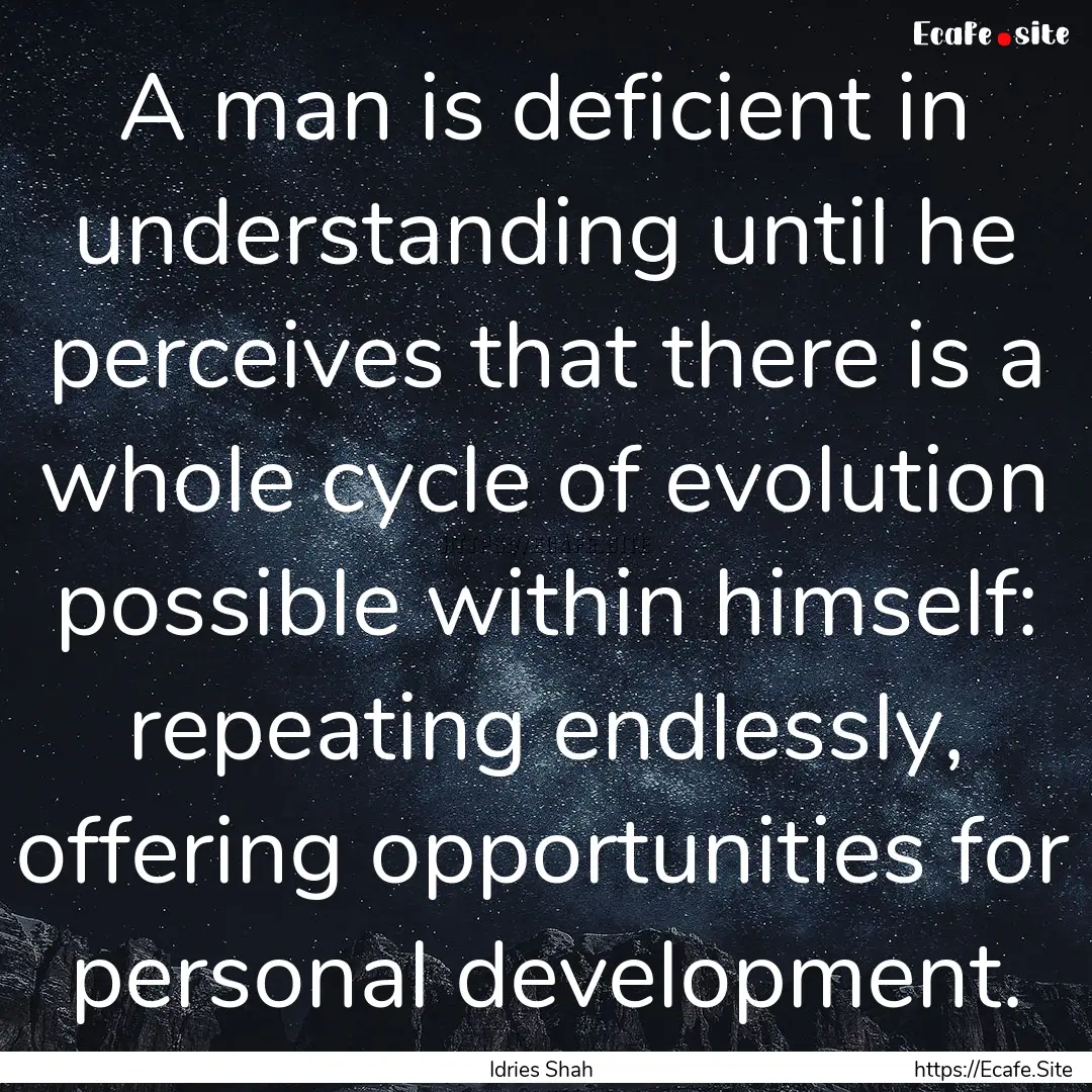 A man is deficient in understanding until.... : Quote by Idries Shah