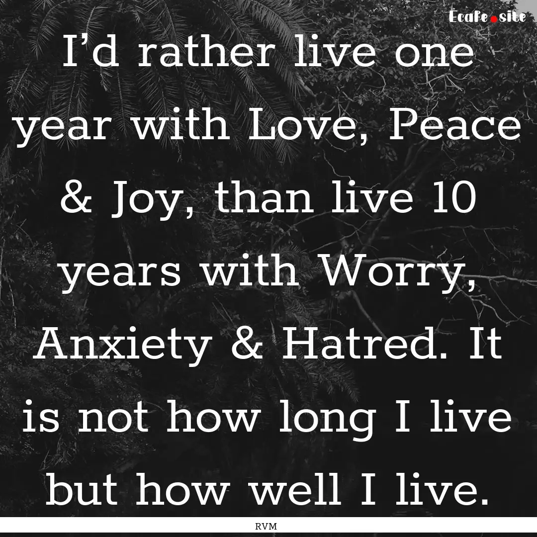 I’d rather live one year with Love, Peace.... : Quote by RVM