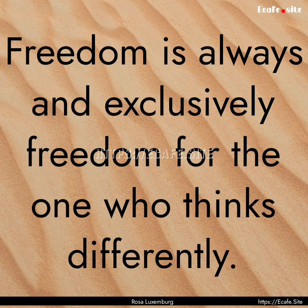 Freedom is always and exclusively freedom.... : Quote by Rosa Luxemburg