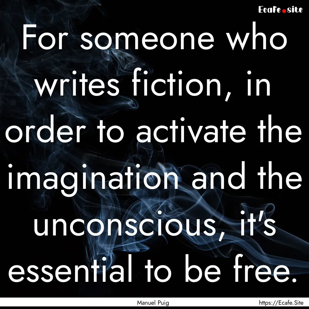 For someone who writes fiction, in order.... : Quote by Manuel Puig