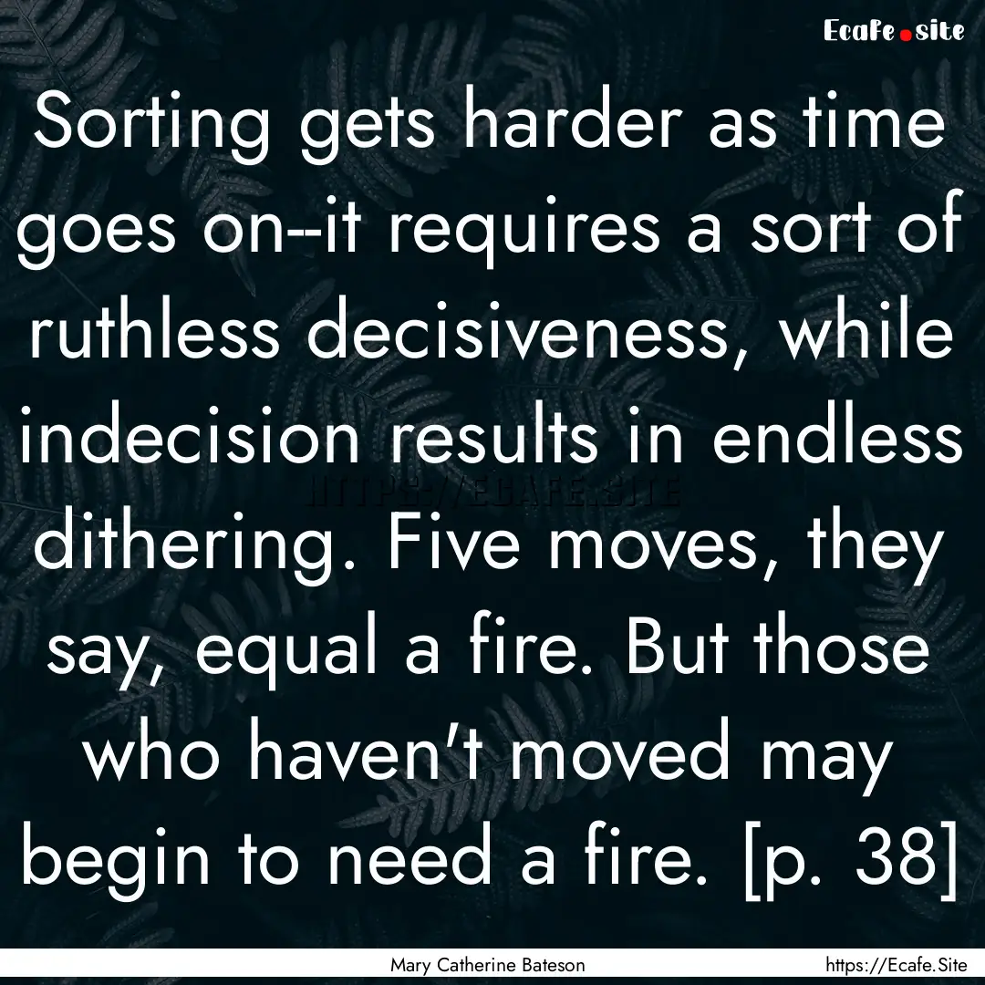 Sorting gets harder as time goes on--it requires.... : Quote by Mary Catherine Bateson