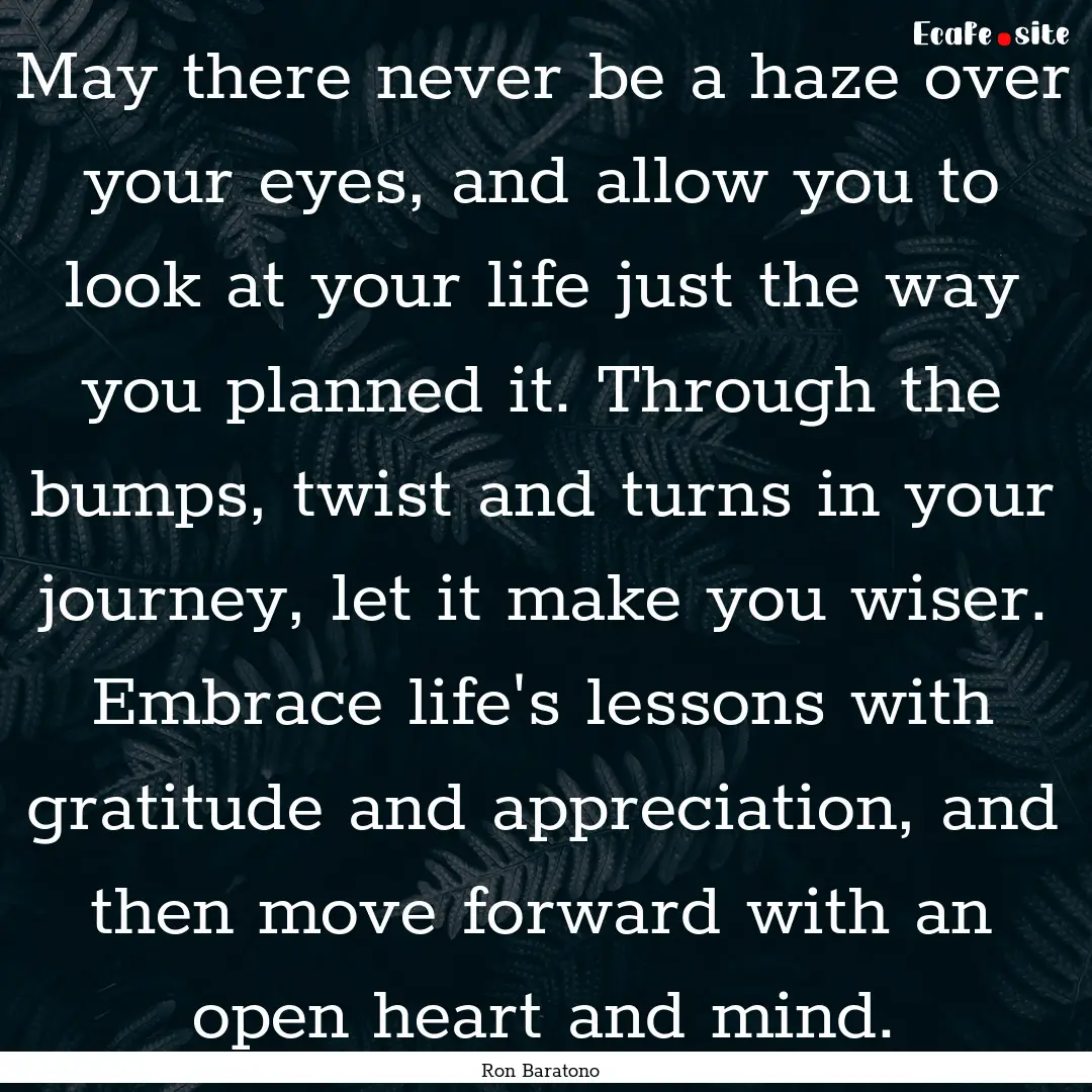 May there never be a haze over your eyes,.... : Quote by Ron Baratono