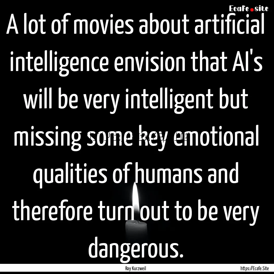 A lot of movies about artificial intelligence.... : Quote by Ray Kurzweil