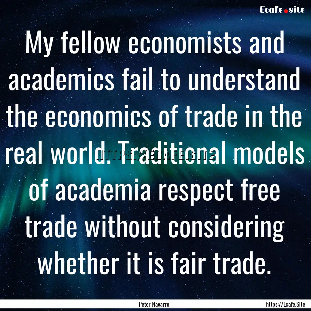 My fellow economists and academics fail to.... : Quote by Peter Navarro