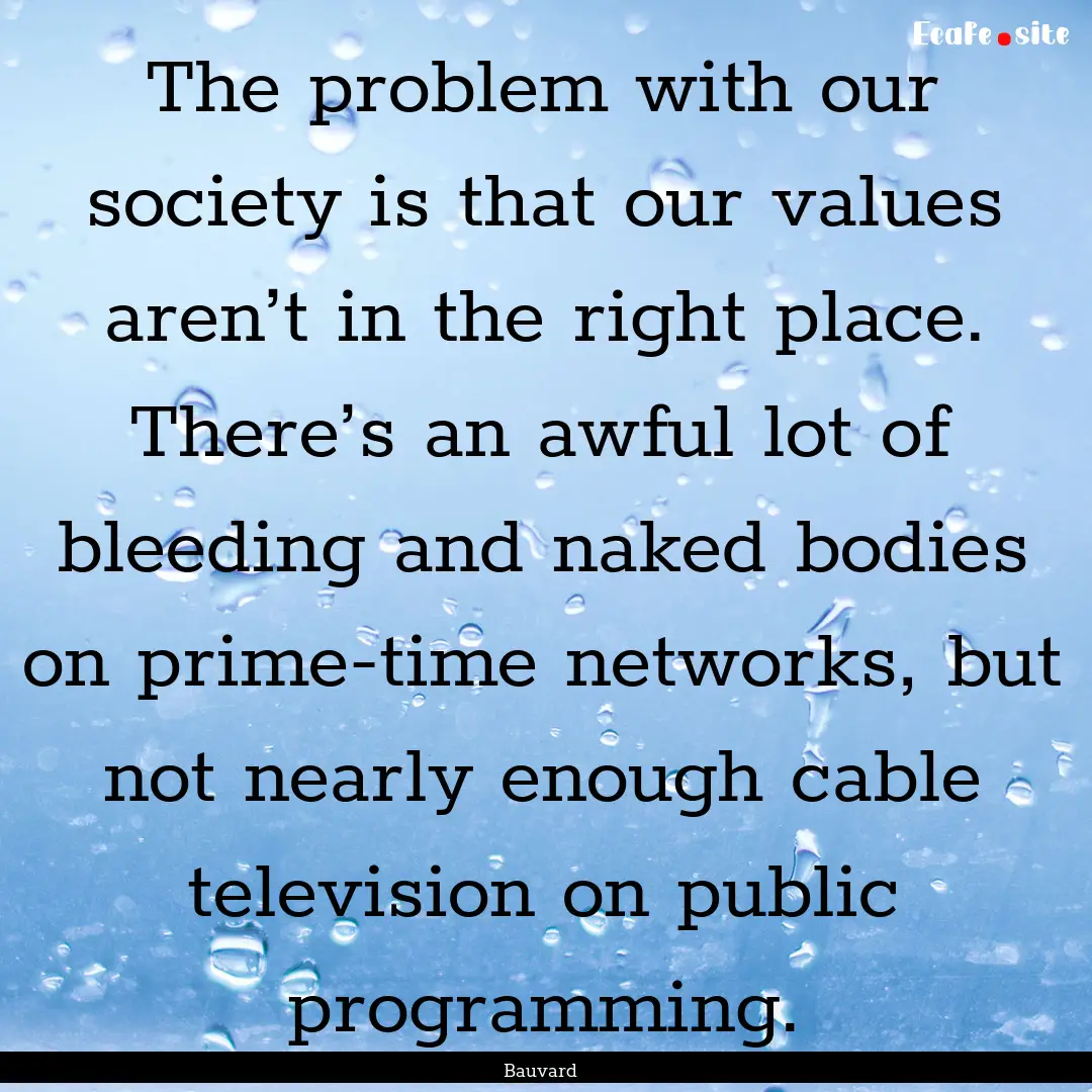 The problem with our society is that our.... : Quote by Bauvard