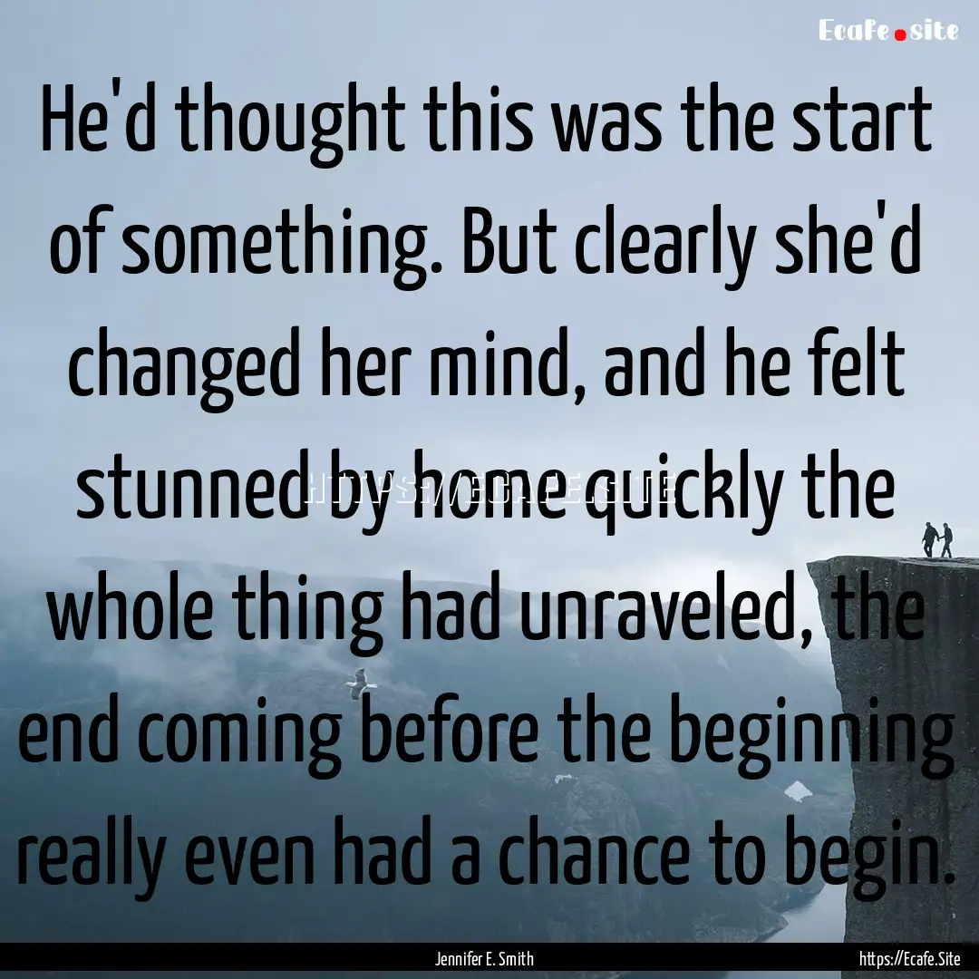 He'd thought this was the start of something..... : Quote by Jennifer E. Smith