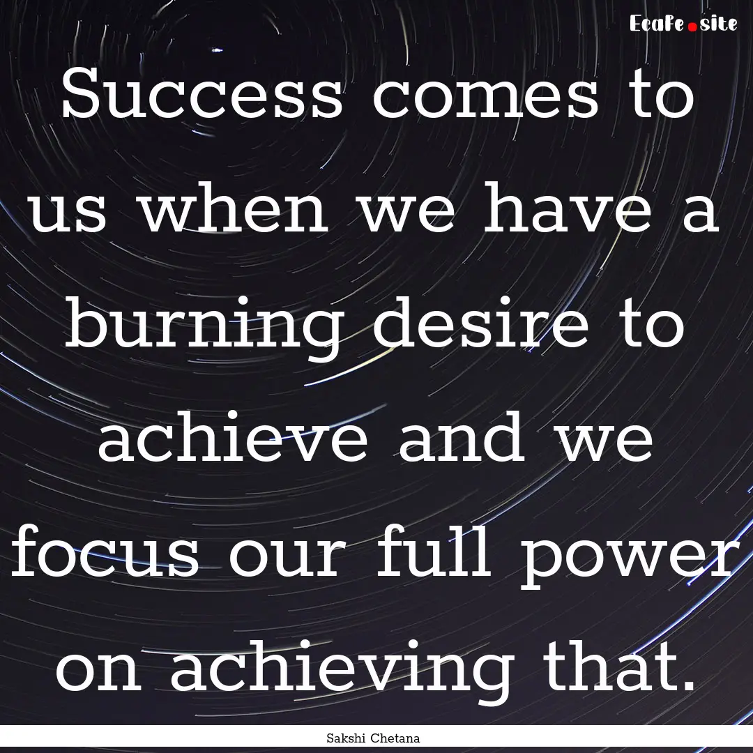 Success comes to us when we have a burning.... : Quote by Sakshi Chetana