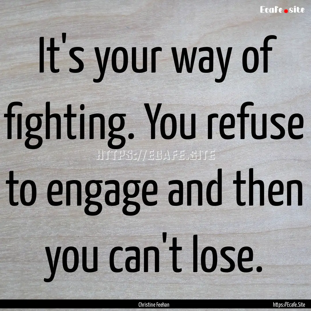 It's your way of fighting. You refuse to.... : Quote by Christine Feehan