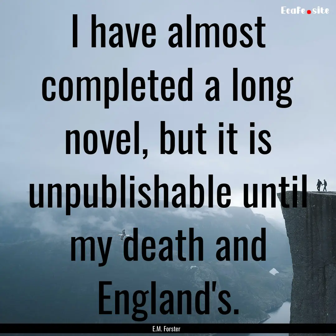 I have almost completed a long novel, but.... : Quote by E.M. Forster