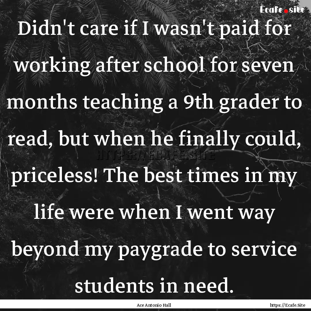 Didn't care if I wasn't paid for working.... : Quote by Ace Antonio Hall