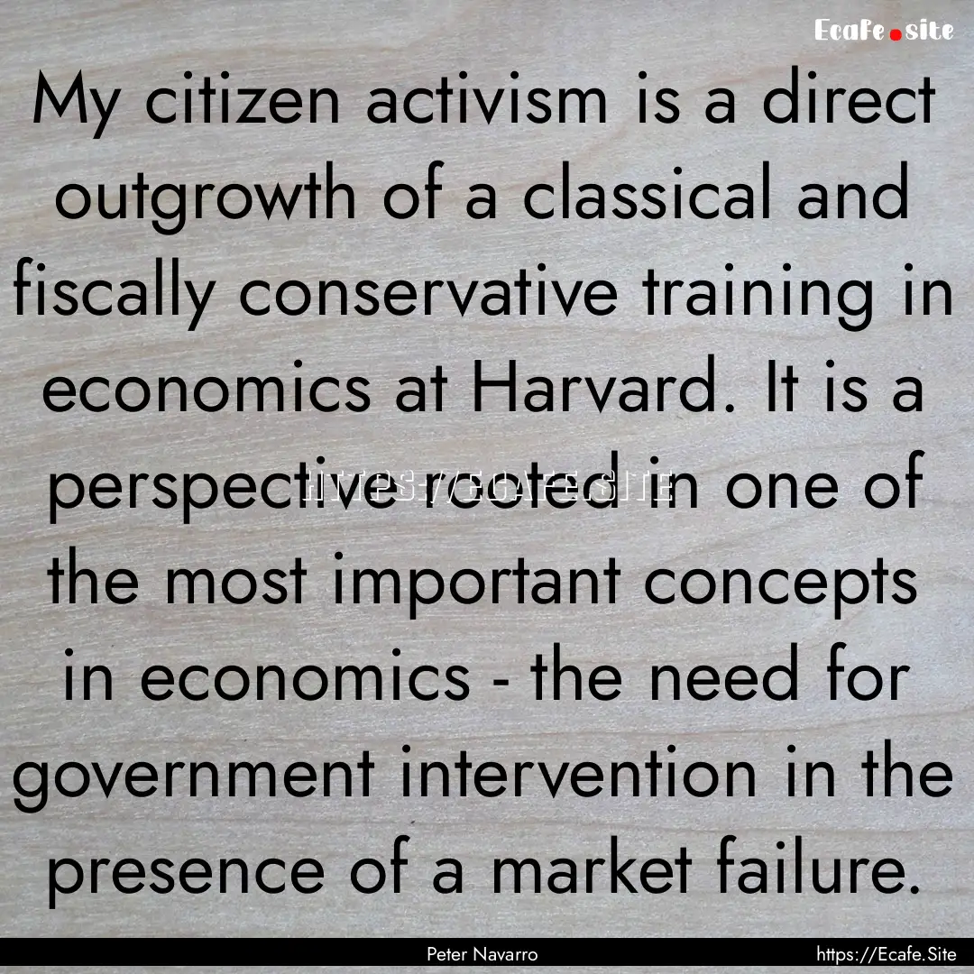 My citizen activism is a direct outgrowth.... : Quote by Peter Navarro