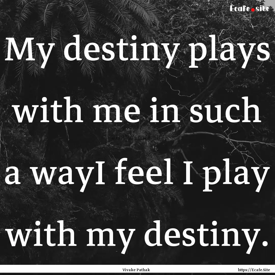 My destiny plays with me in such a wayI feel.... : Quote by Vivake Pathak