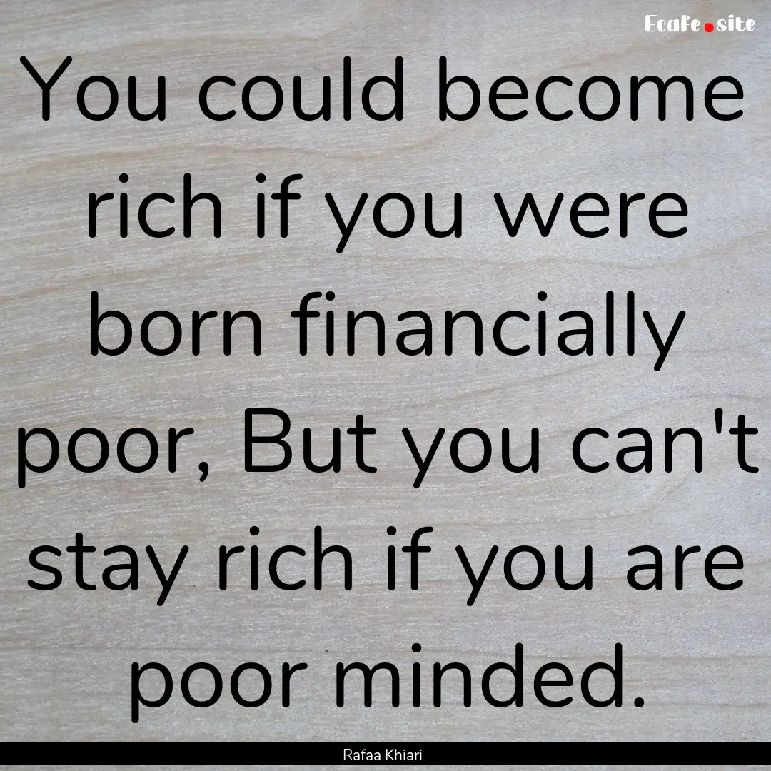 You could become rich if you were born financially.... : Quote by Rafaa Khiari