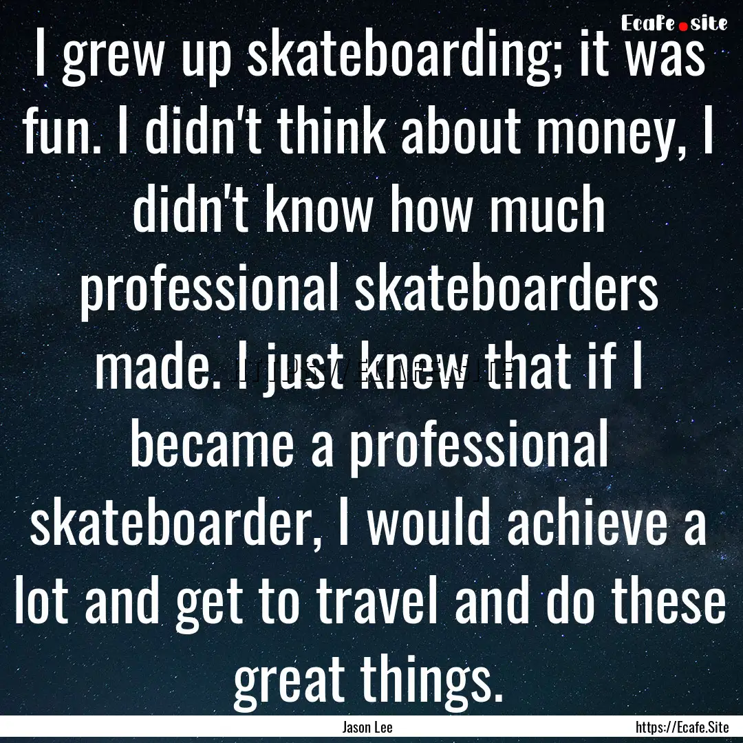 I grew up skateboarding; it was fun. I didn't.... : Quote by Jason Lee