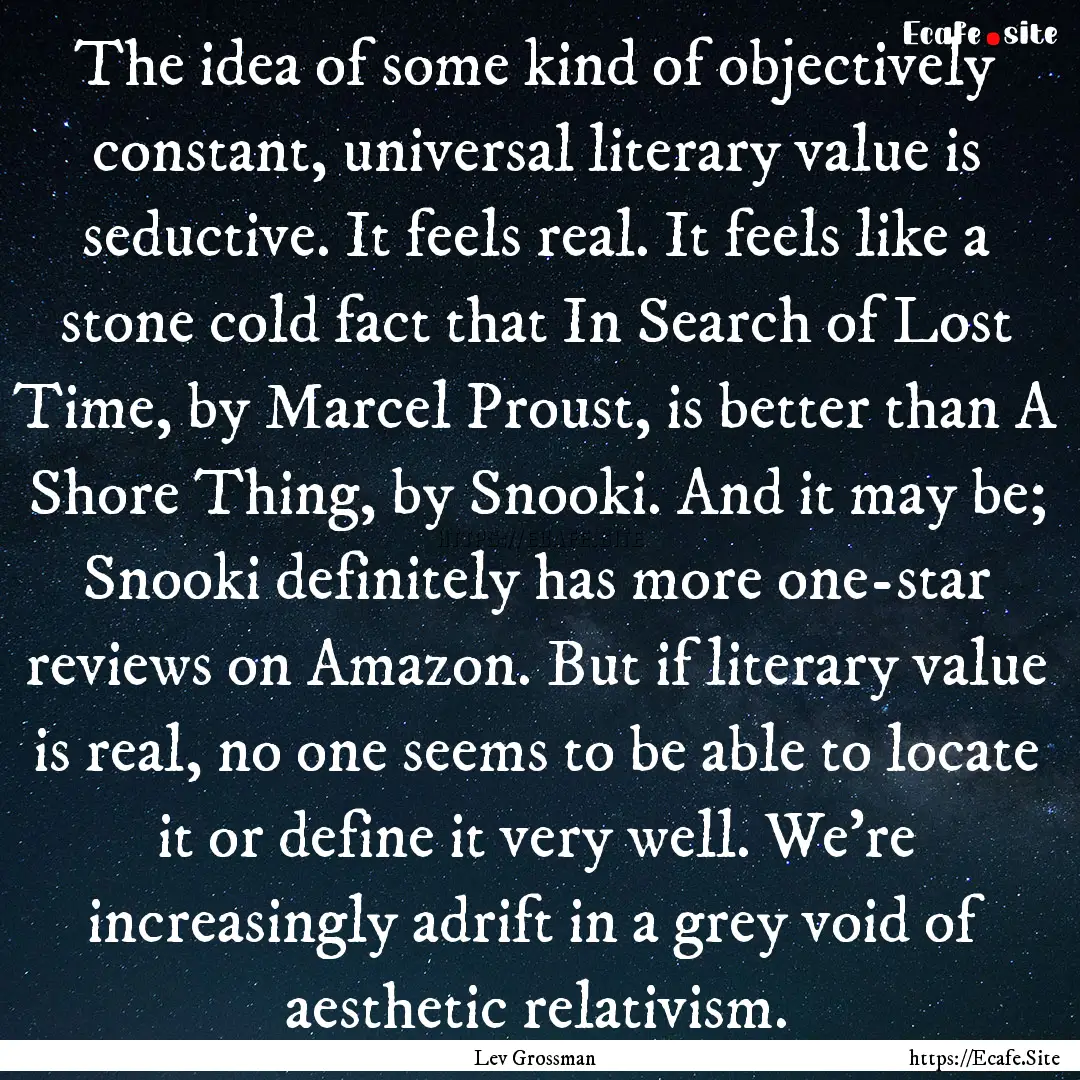 The idea of some kind of objectively constant,.... : Quote by Lev Grossman