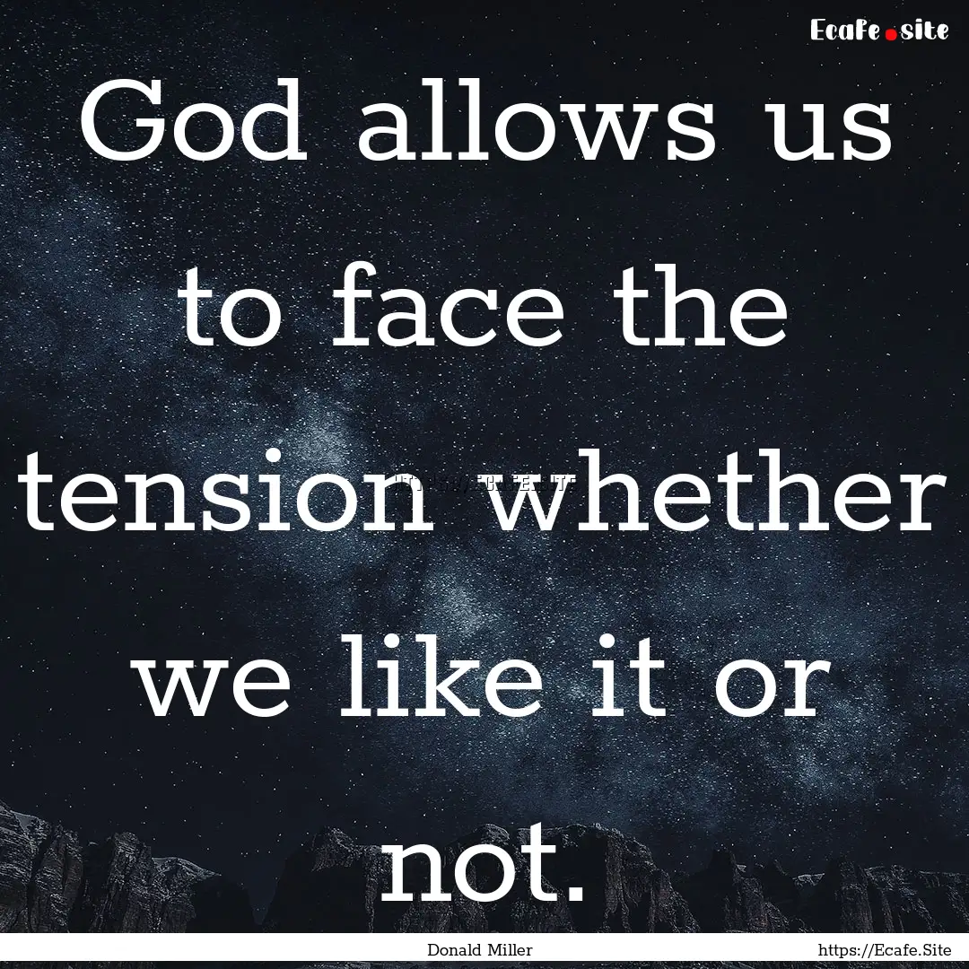 God allows us to face the tension whether.... : Quote by Donald Miller