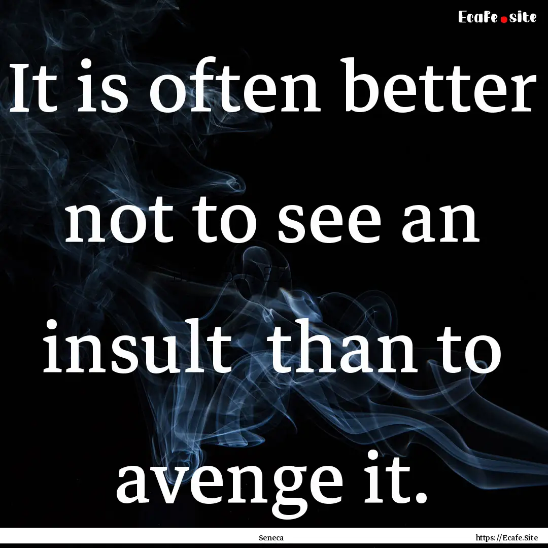 It is often better not to see an insult .... : Quote by Seneca