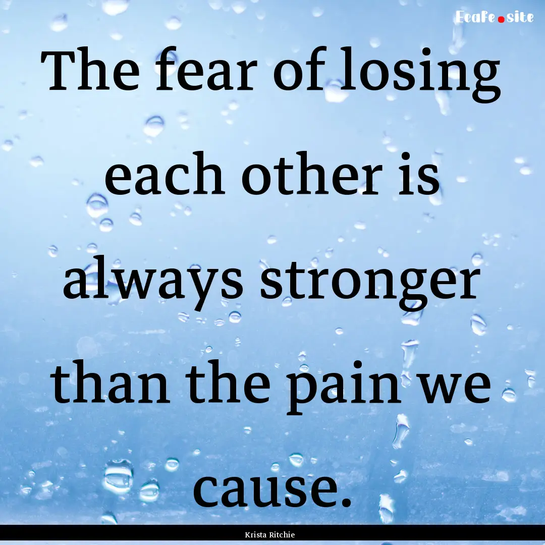 The fear of losing each other is always stronger.... : Quote by Krista Ritchie