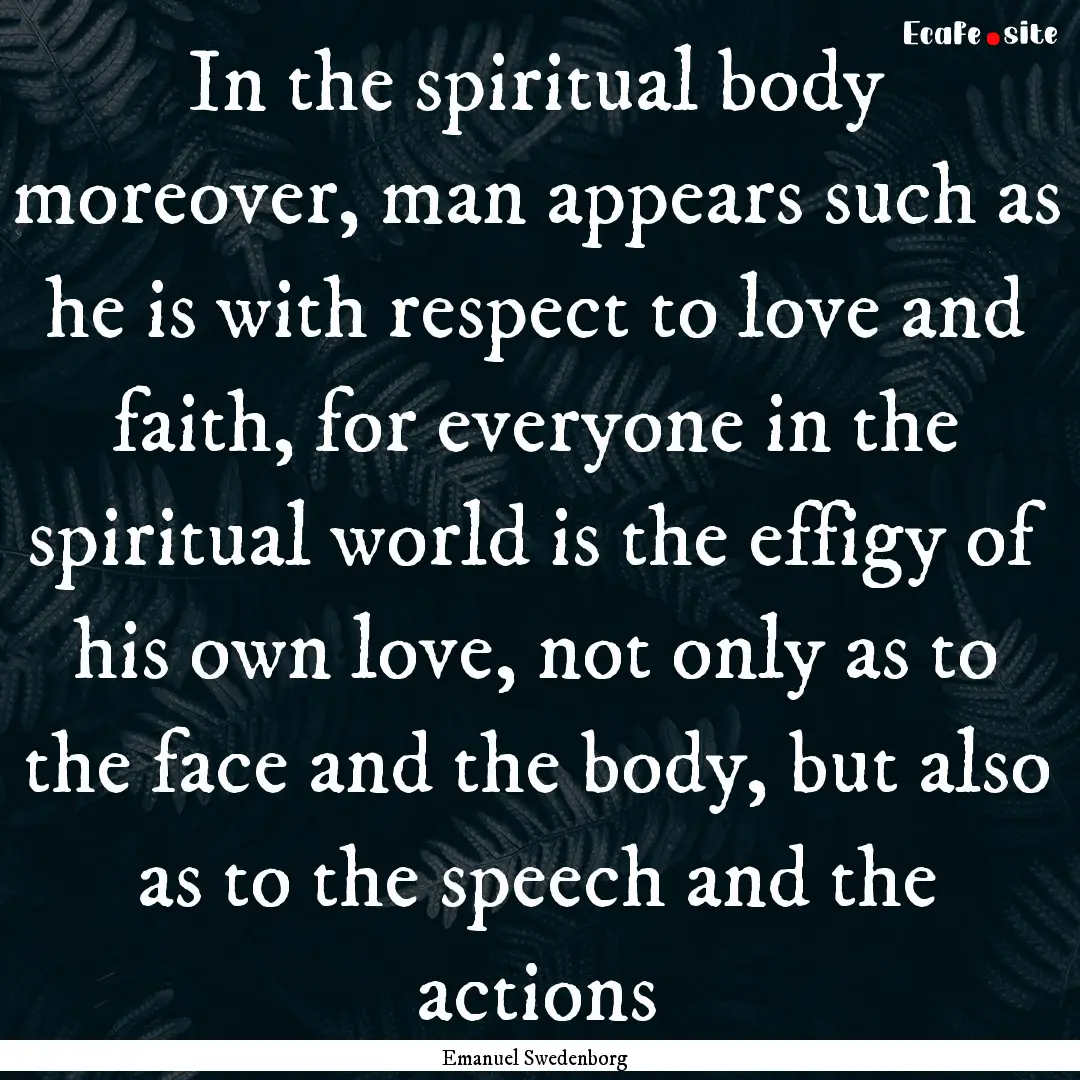 In the spiritual body moreover, man appears.... : Quote by Emanuel Swedenborg