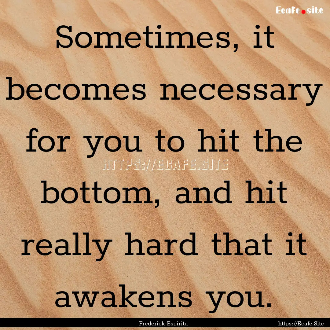 Sometimes, it becomes necessary for you to.... : Quote by Frederick Espiritu