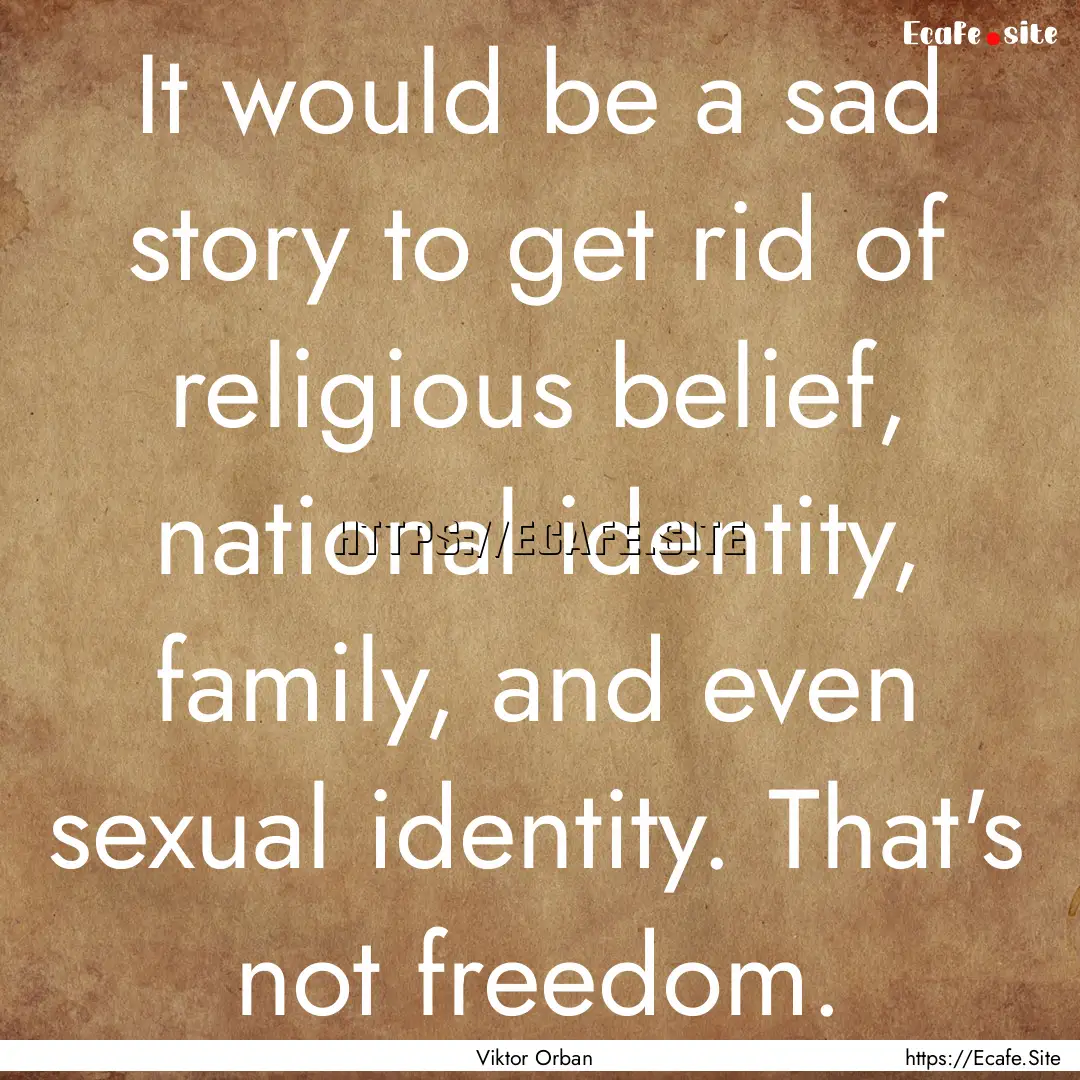 It would be a sad story to get rid of religious.... : Quote by Viktor Orban