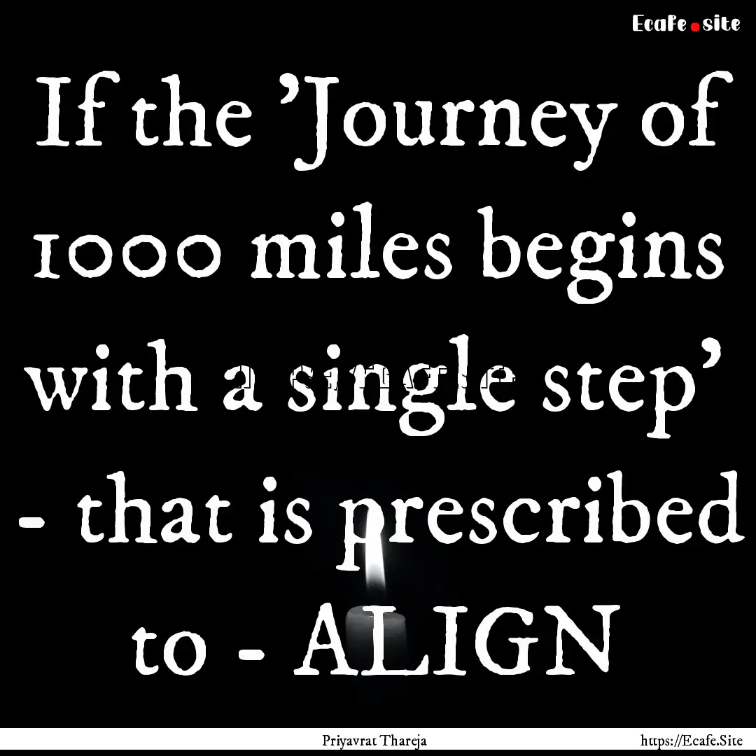 If the 'Journey of 1000 miles begins with.... : Quote by Priyavrat Thareja