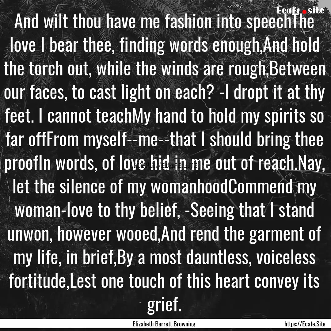 And wilt thou have me fashion into speechThe.... : Quote by Elizabeth Barrett Browning