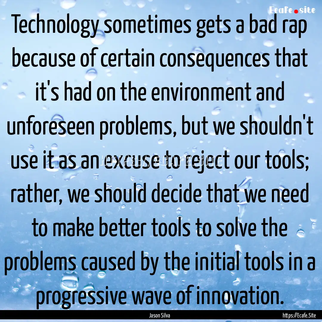 Technology sometimes gets a bad rap because.... : Quote by Jason Silva