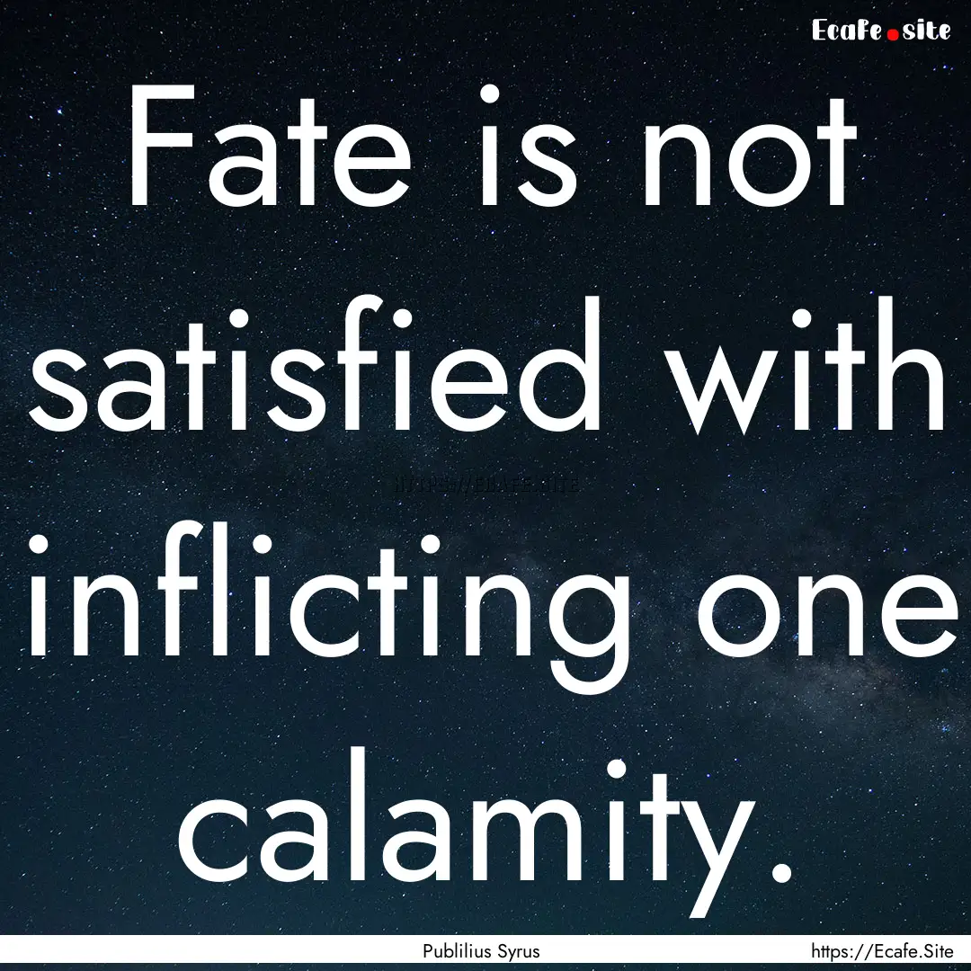 Fate is not satisfied with inflicting one.... : Quote by Publilius Syrus