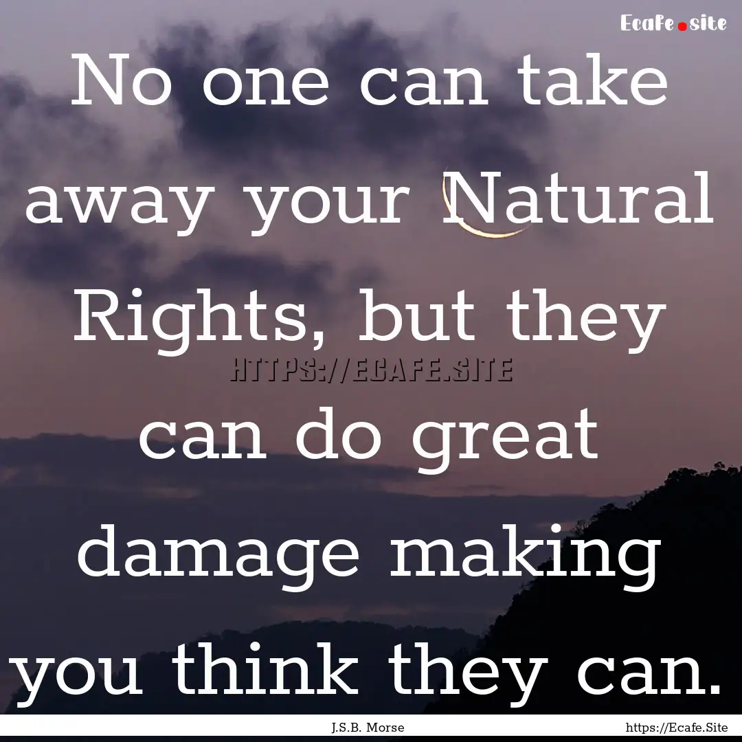 No one can take away your Natural Rights,.... : Quote by J.S.B. Morse