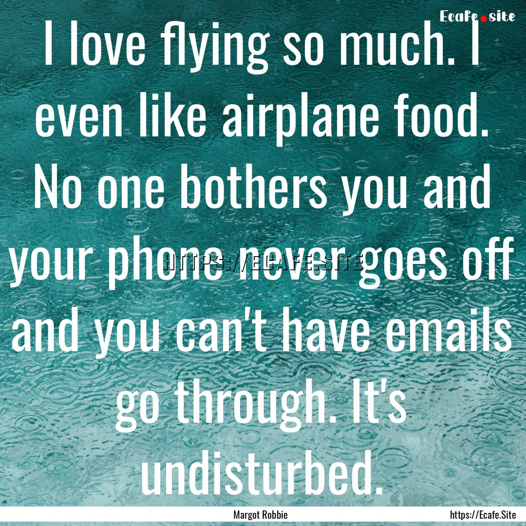 I love flying so much. I even like airplane.... : Quote by Margot Robbie