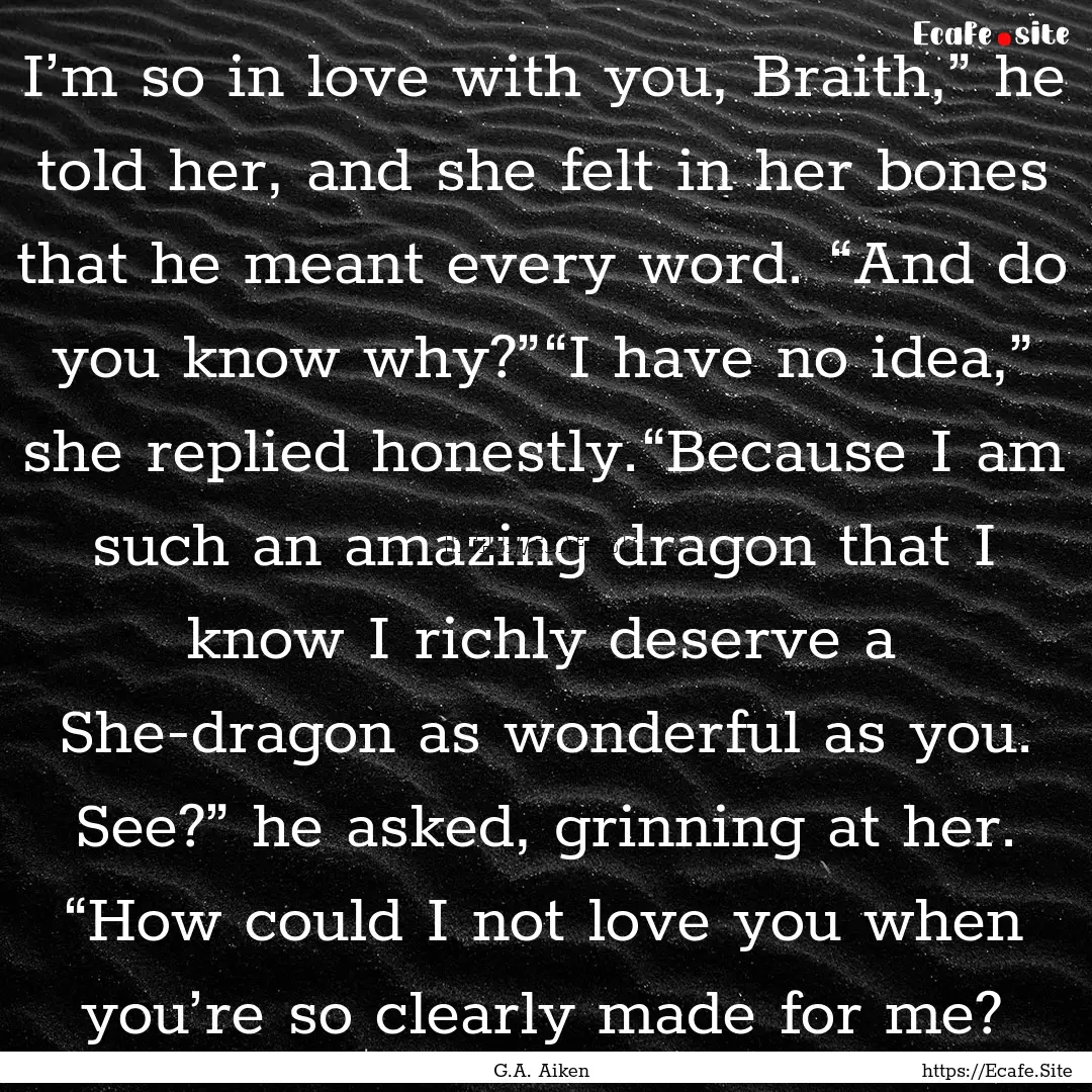 I’m so in love with you, Braith,” he.... : Quote by G.A. Aiken