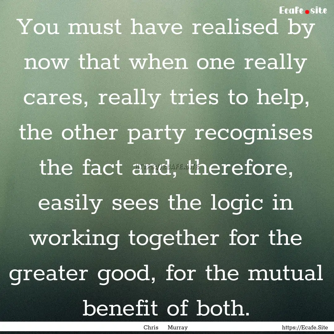 You must have realised by now that when one.... : Quote by Chris Murray