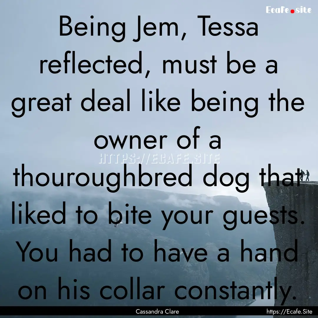 Being Jem, Tessa reflected, must be a great.... : Quote by Cassandra Clare