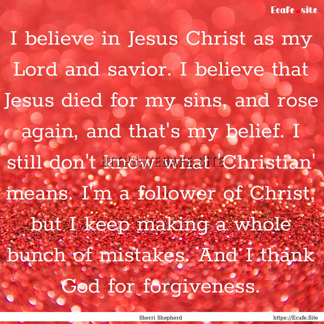 I believe in Jesus Christ as my Lord and.... : Quote by Sherri Shepherd