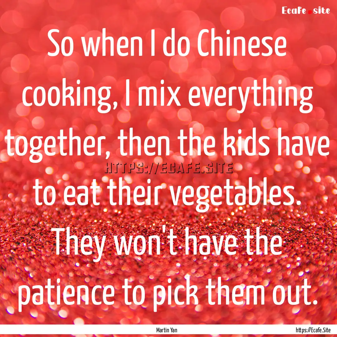 So when I do Chinese cooking, I mix everything.... : Quote by Martin Yan