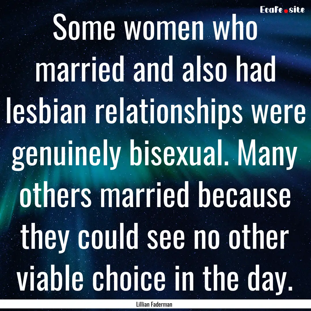 Some women who married and also had lesbian.... : Quote by Lillian Faderman