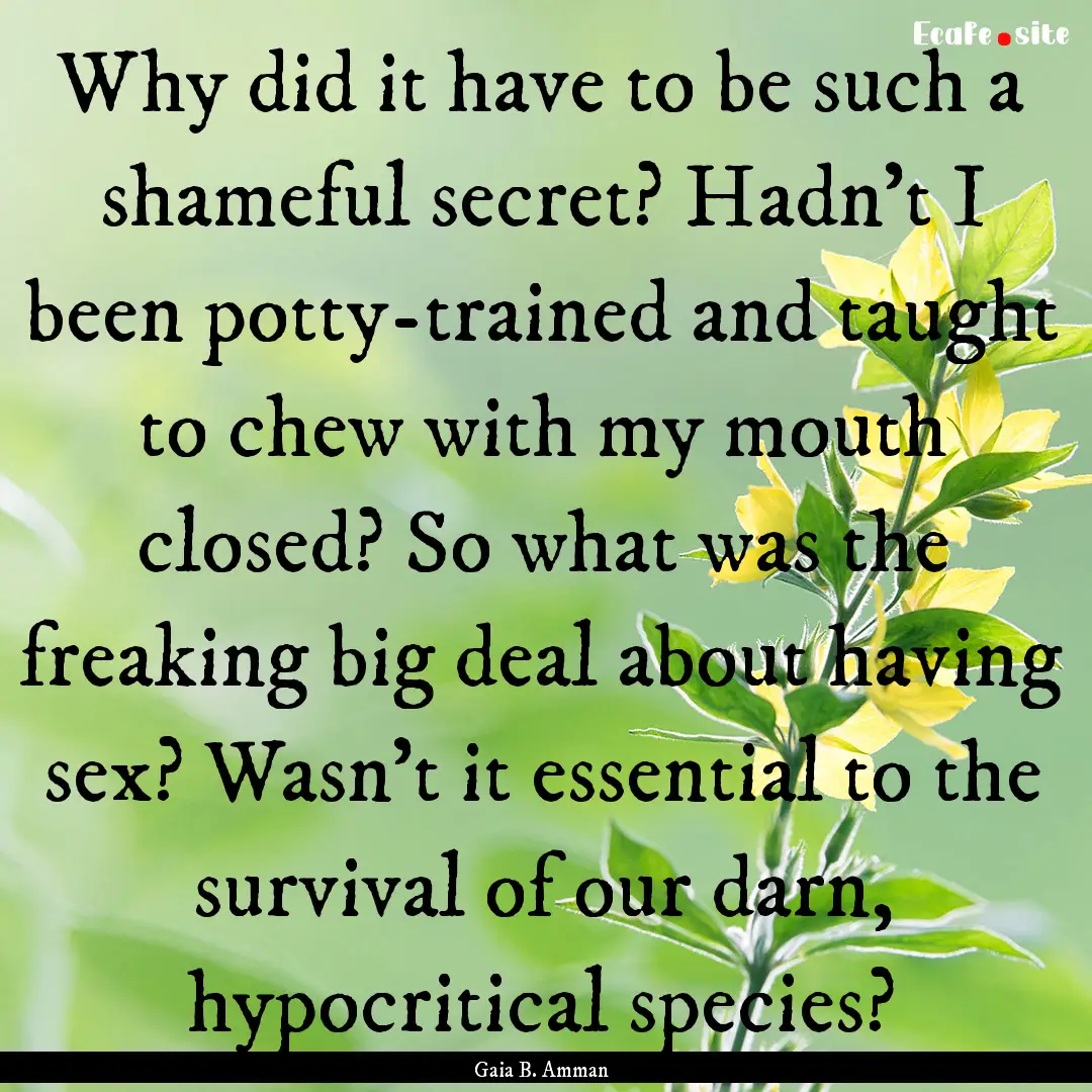 Why did it have to be such a shameful secret?.... : Quote by Gaia B. Amman