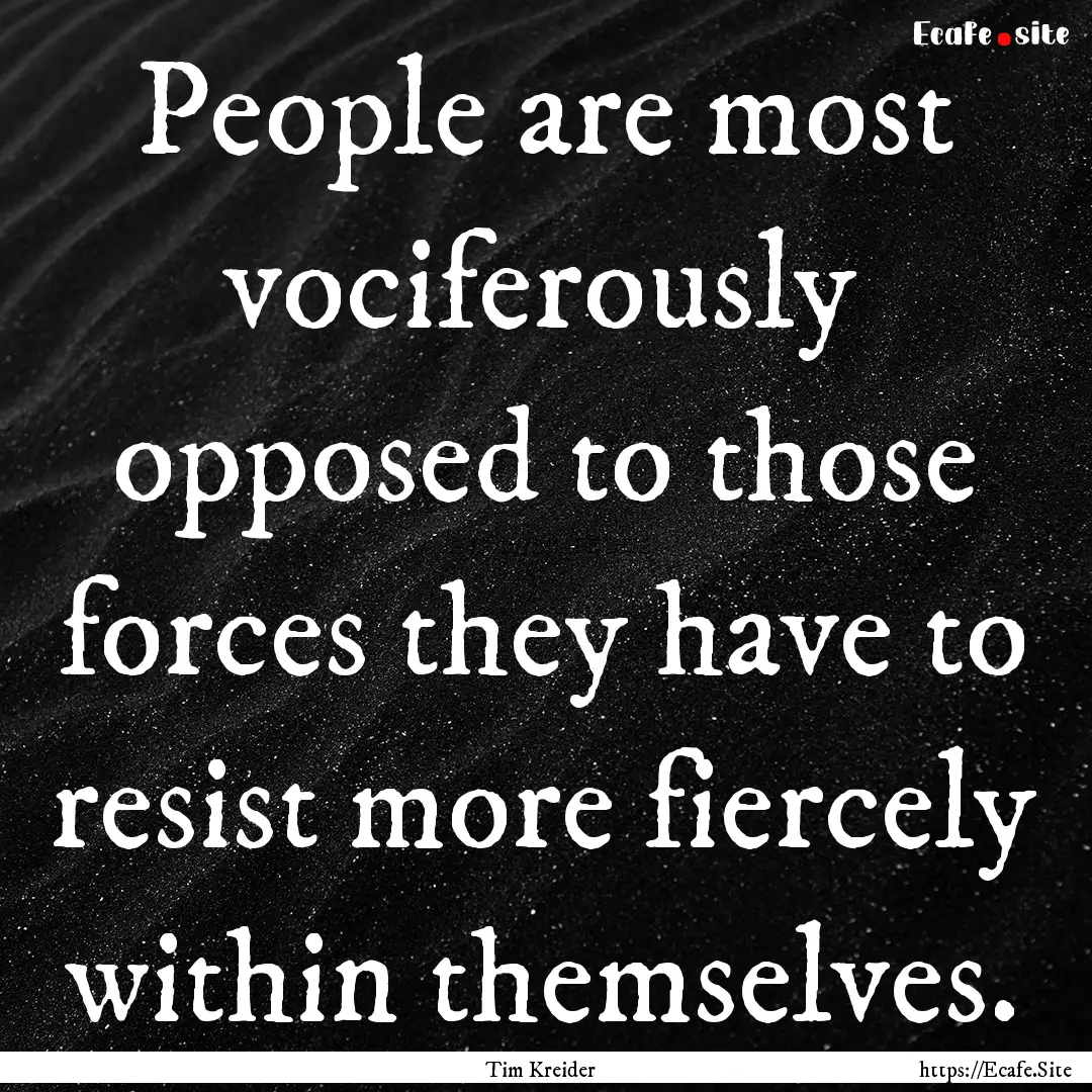 People are most vociferously opposed to those.... : Quote by Tim Kreider