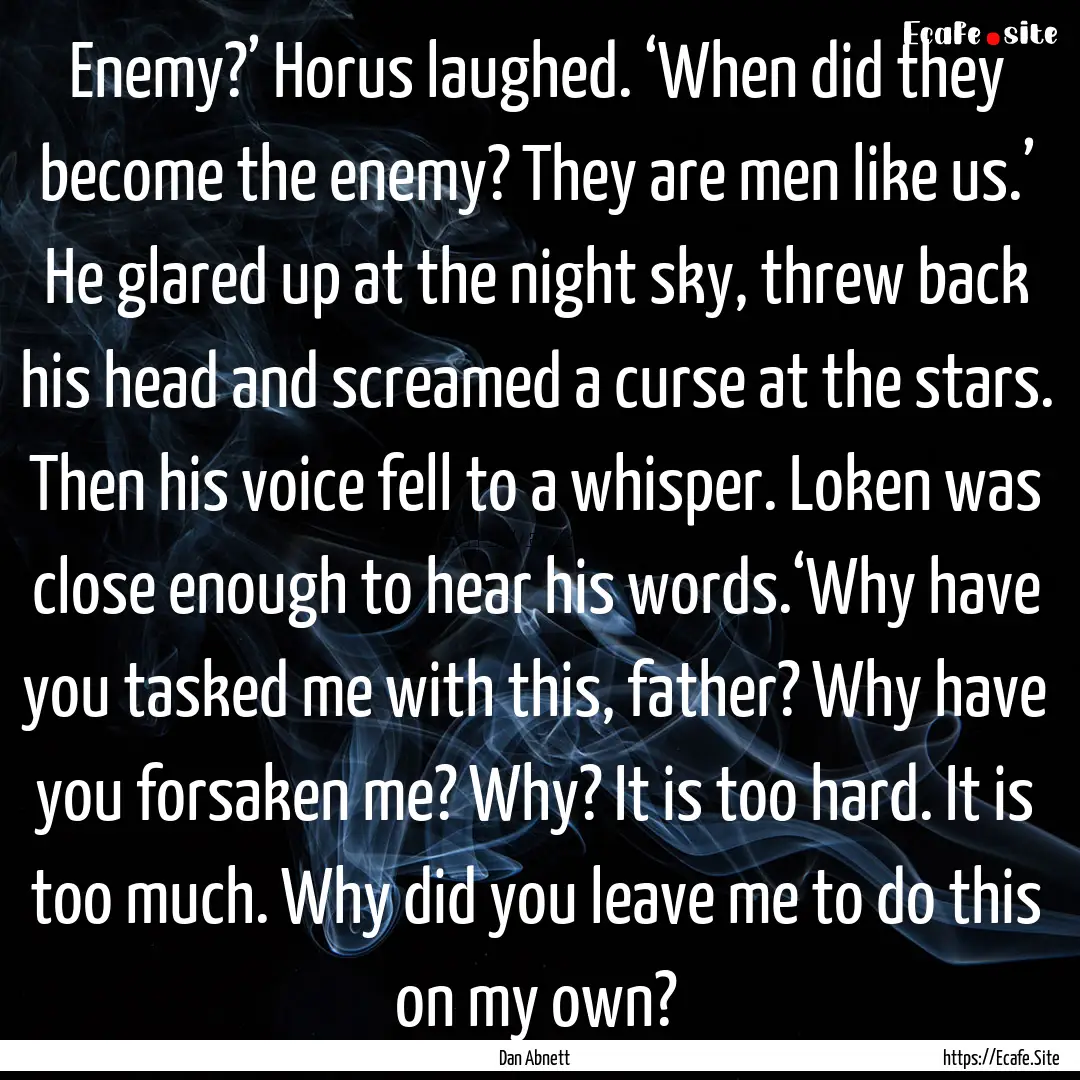 Enemy?’ Horus laughed. ‘When did they.... : Quote by Dan Abnett